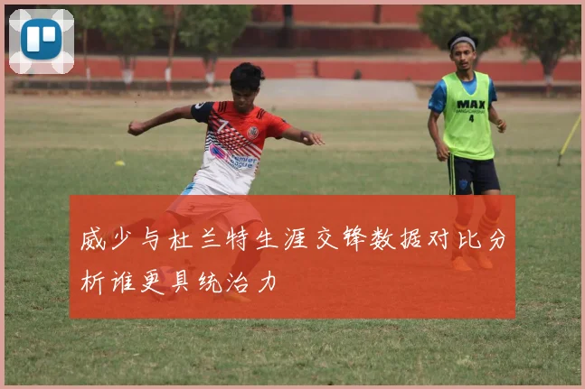 威少与杜兰特生涯交锋数据对比分析谁更具统治力